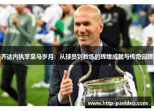 齐达内执掌皇马岁月:从球员到教练的辉煌成就与传奇回顾 齐达内执掌皇马岁月:从球员到教练的辉煌成就与传奇回顾