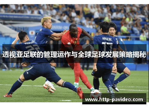 透视亚足联的管理运作与全球足球发展策略揭秘 透视亚足联的管理运作与全球足球发展策略揭秘