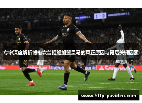 专家深度解析博格坎普拒绝加盟皇马的真正原因与背后关键因素 专家深度解析博格坎普拒绝加盟皇马的真正原因与背后关键因素