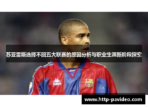 苏亚雷斯选择不回五大联赛的原因分析与职业生涯新阶段探索 苏亚雷斯选择不回五大联赛的原因分析与职业生涯新阶段探索