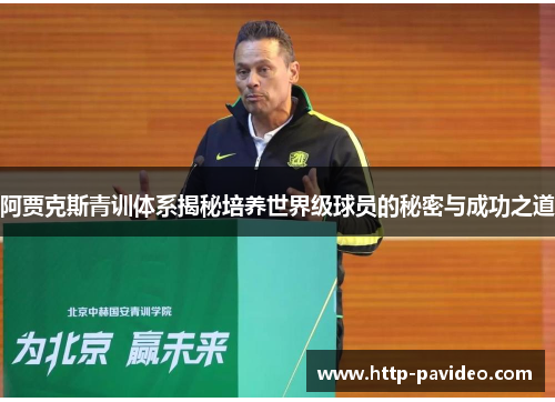 阿贾克斯青训体系揭秘培养世界级球员的秘密与成功之道 阿贾克斯青训体系揭秘培养世界级球员的秘密与成功之道