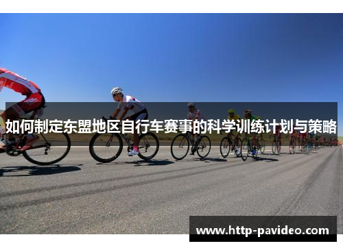 如何制定东盟地区自行车赛事的科学训练计划与策略
